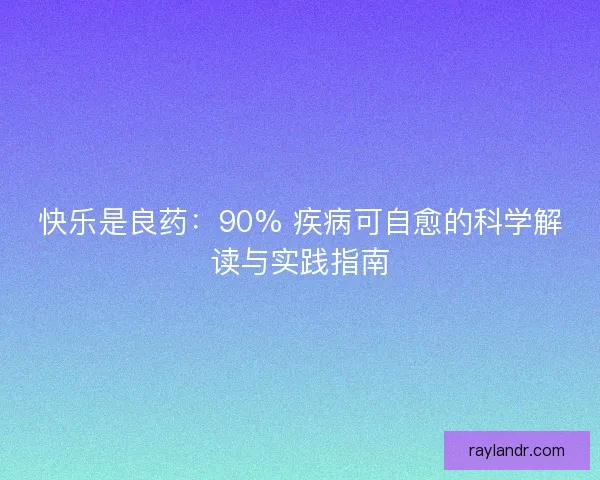 快乐是良药：90% 疾病可自愈的科学解读与实践指南